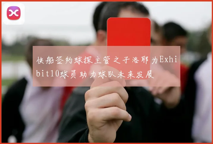 快船签约球探主管之子洛耶为Exhibit10球员助力球队未来发展